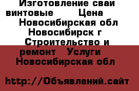 Изготовление сваи винтовые 108 › Цена ­ 1 980 - Новосибирская обл., Новосибирск г. Строительство и ремонт » Услуги   . Новосибирская обл.